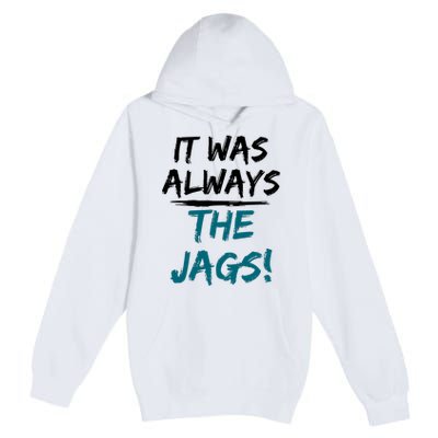 It Was Always The Jaguars Jags Premium Pullover Hoodie