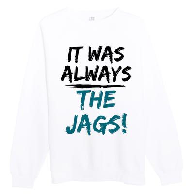 It Was Always The Jaguars Jags Premium Crewneck Sweatshirt