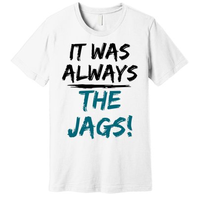 It Was Always The Jaguars Jags Premium T-Shirt