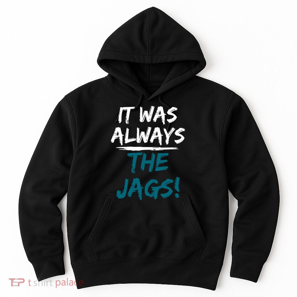 It Was Always The Jags Hoodie