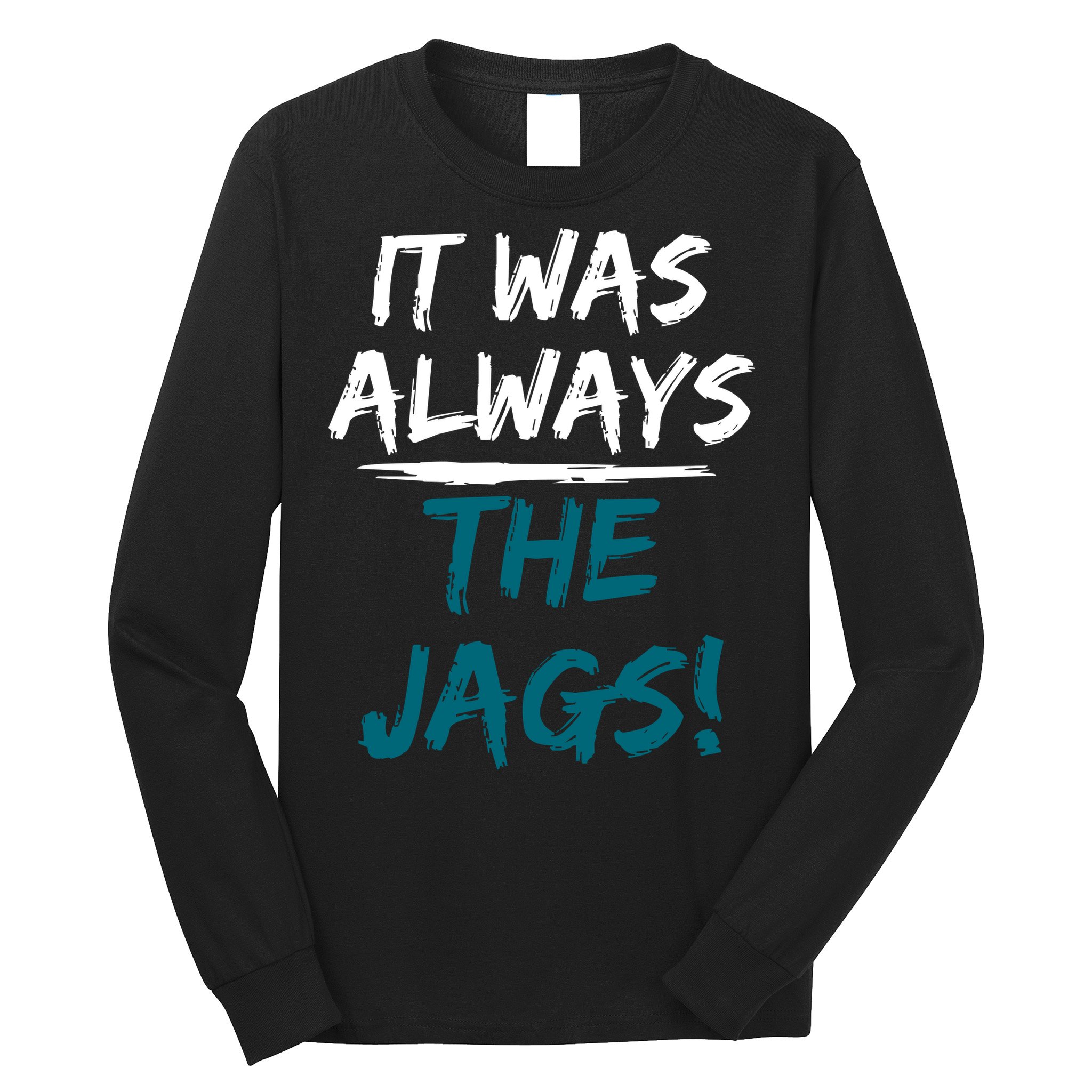 It Was Always The Jags Long Sleeve Shirt