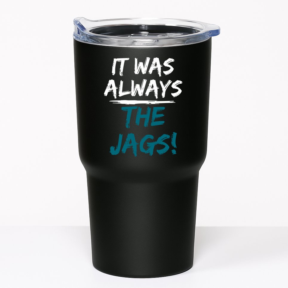 It Was Always The Jags Tumbler