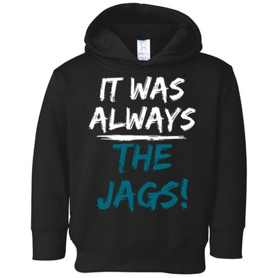 It Was Always The Jags Toddler Hoodie