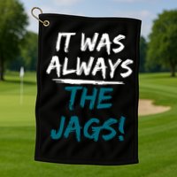 It Was Always The Jags Golf Towel