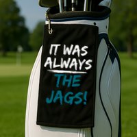 It Was Always The Jags Golf Towel