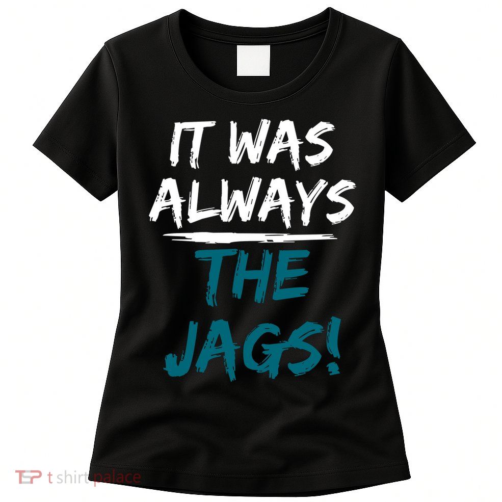 It Was Always The Jags Womens T-Shirt