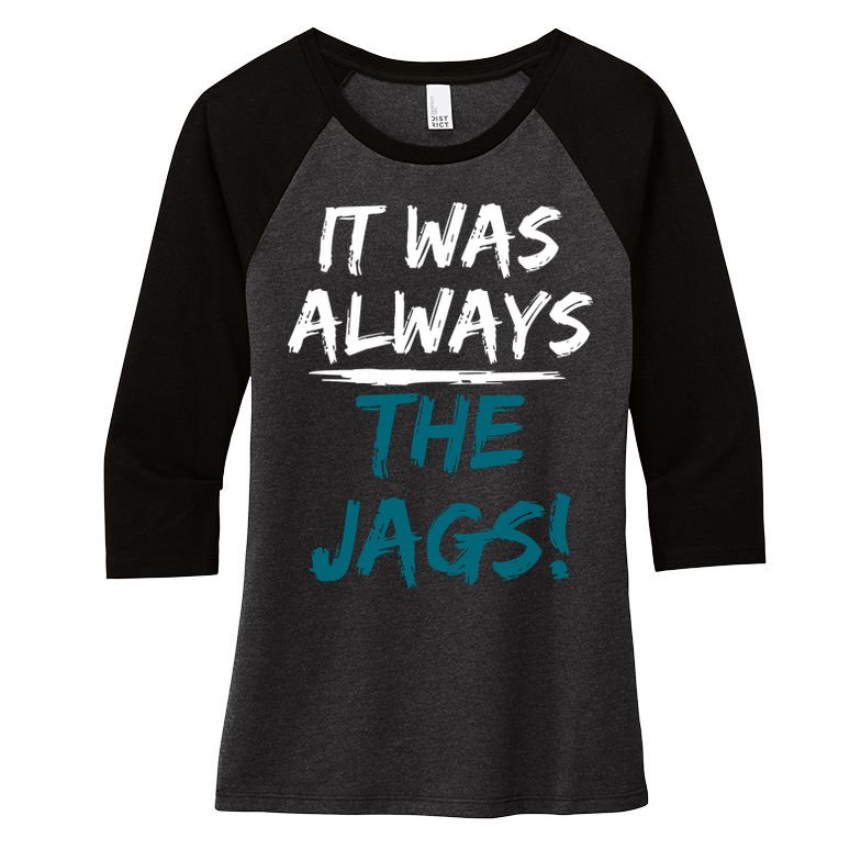 It Was Always The Jags Women's Tri-Blend 3/4-Sleeve Raglan Shirt