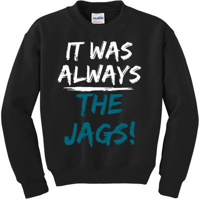 It Was Always The Jaguars Jags Kids Sweatshirt