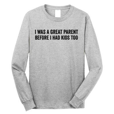 I Was A Great Parent Before I Had Klds Too Funny Family Saying Long Sleeve Shirt