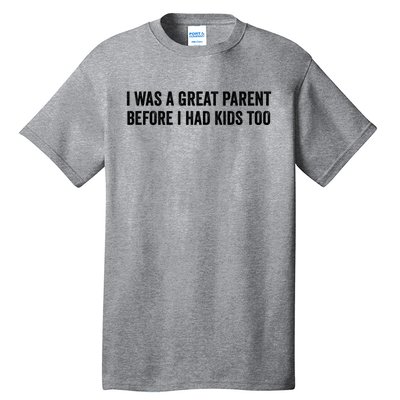 I Was A Great Parent Before I Had Klds Too Funny Family Saying Tall T-Shirt