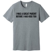 I Was A Great Parent Before I Had Klds Too Funny Family Saying Premium T-Shirt