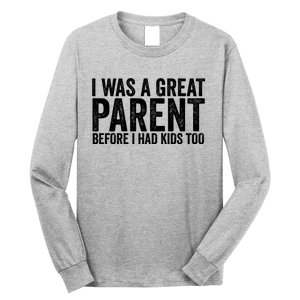 I Was A Great Parent Before I Had Klds Too Funny Family Saying Long Sleeve Shirt