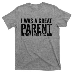 I Was A Great Parent Before I Had Klds Too Funny Family Saying T-Shirt