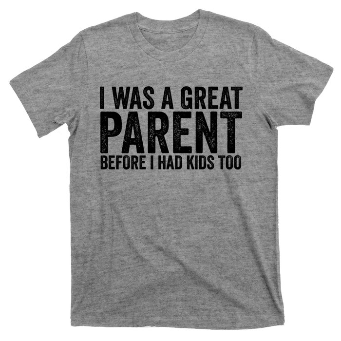 I Was A Great Parent Before I Had Klds Too Funny Family Saying T-Shirt