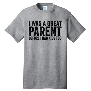 I Was A Great Parent Before I Had Klds Too Funny Family Saying Tall T-Shirt