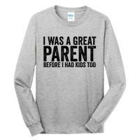 I Was A Great Parent Before I Had Klds Too Funny Family Saying Tall Long Sleeve T-Shirt