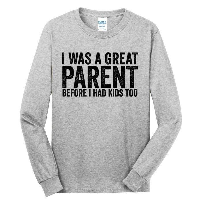 I Was A Great Parent Before I Had Klds Too Funny Family Saying Tall Long Sleeve T-Shirt