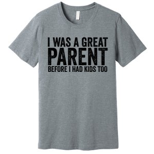 I Was A Great Parent Before I Had Klds Too Funny Family Saying Premium T-Shirt