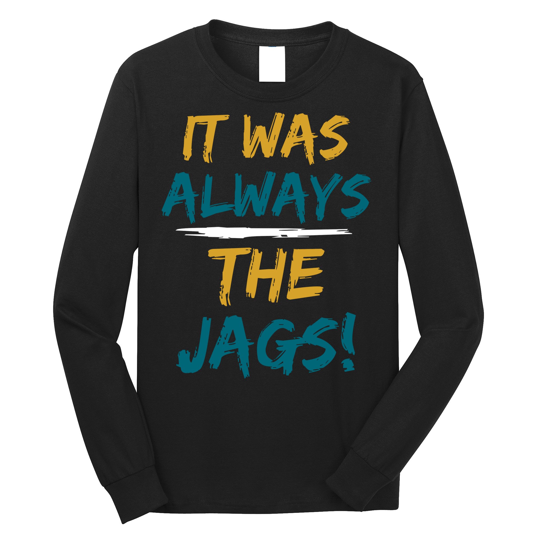 It Was Always The Jaguars Jags Long Sleeve Shirt