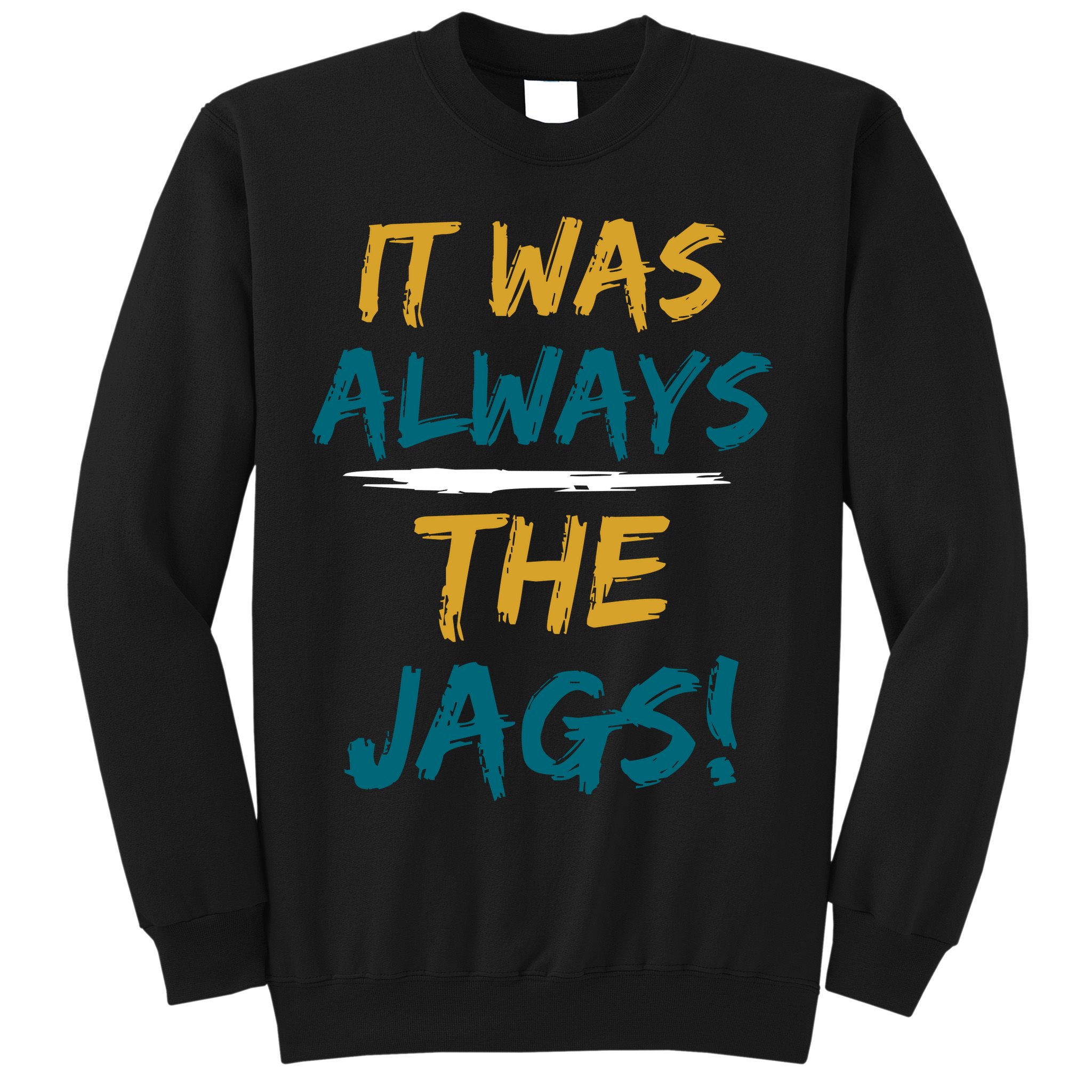 It Was Always The Jaguars Jags Sweatshirt