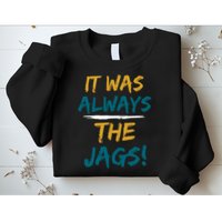 It Was Always The Jaguars Jags Sweatshirt