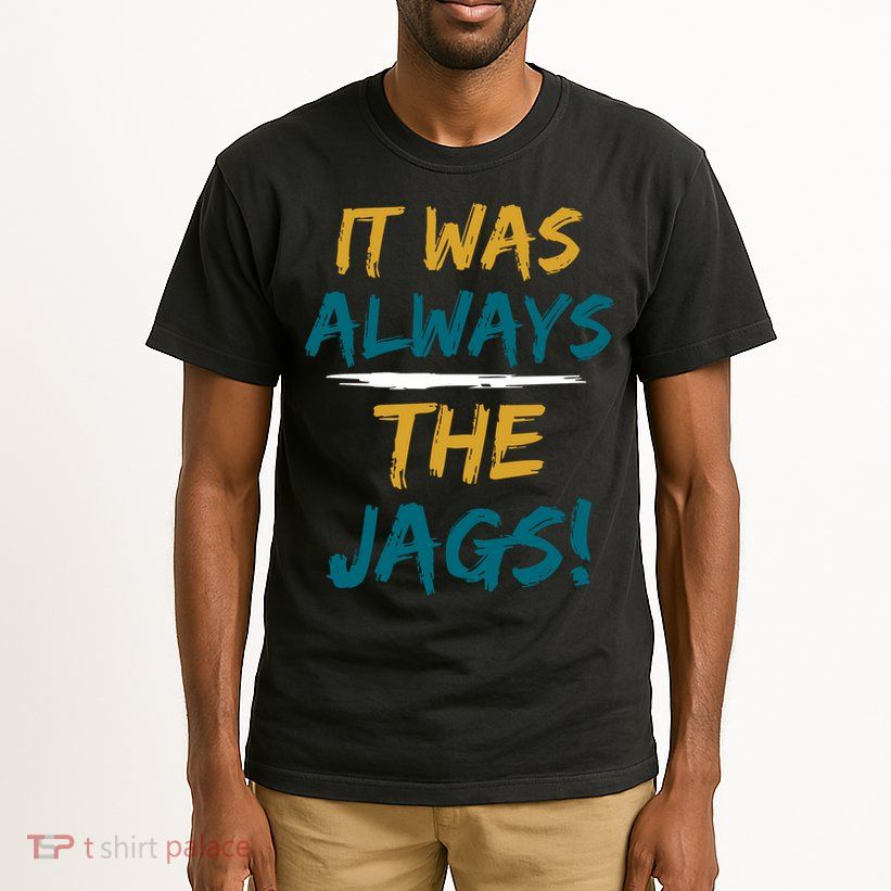 It Was Always The Jaguars Jags Tall T-Shirt