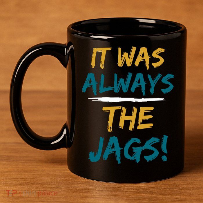 It Was Always The Jaguars Jags 11oz C Handle Ceramic Mug