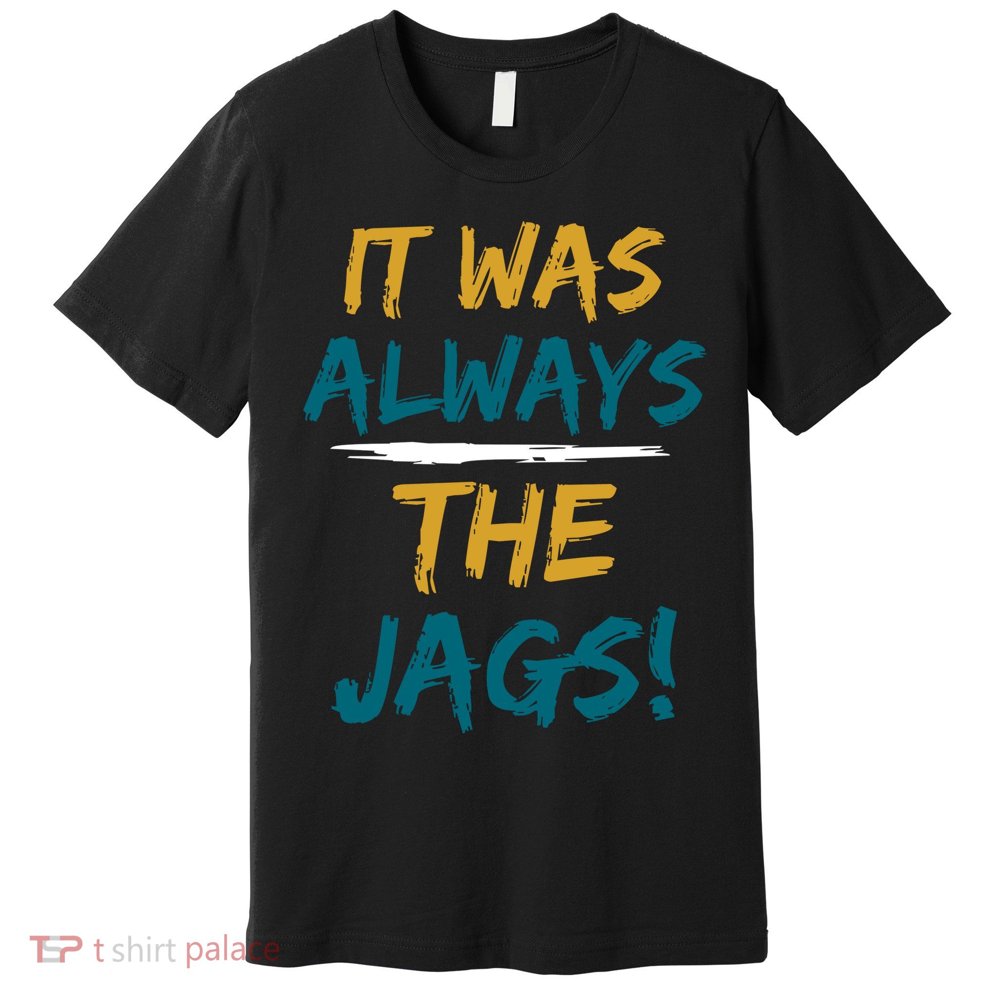 It Was Always The Jaguars Jags Premium T-Shirt