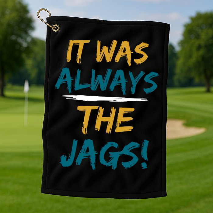 It Was Always The Jaguars Jags Golf Towel