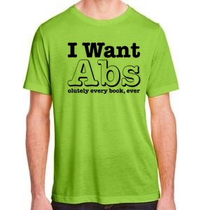 I Want Abs Olutely Every Books Ever Adult ChromaSoft Performance T-Shirt