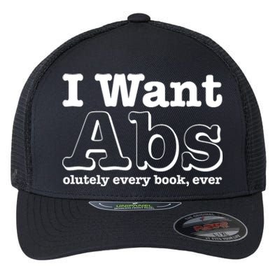 I Want Abs Olutely Every Books Ever Flexfit Unipanel Trucker Cap