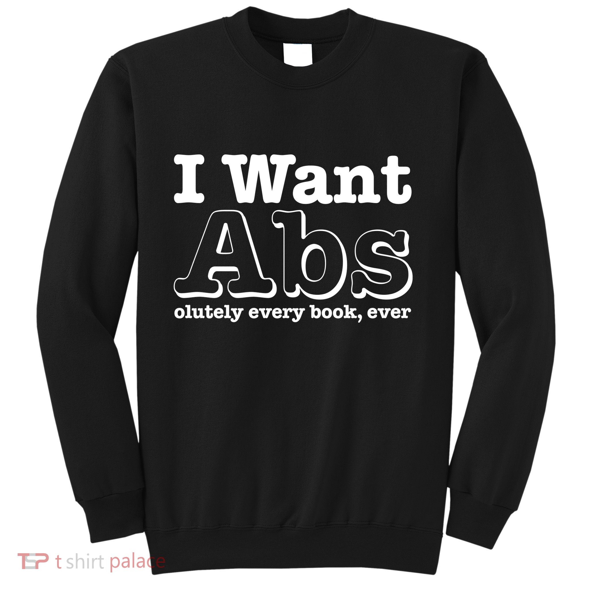 I Want Abs Olutely Every Books Ever Sweatshirt