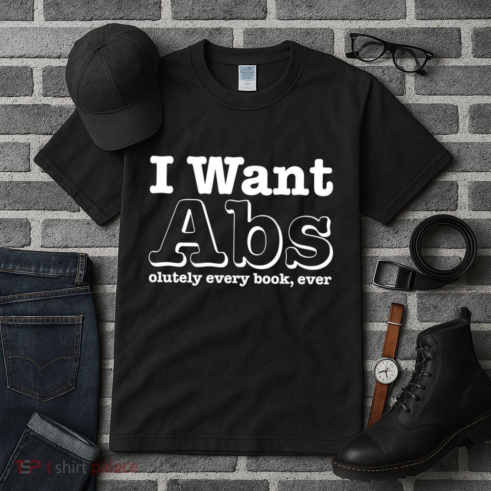 I Want Abs Olutely Every Books Ever Tall T-Shirt