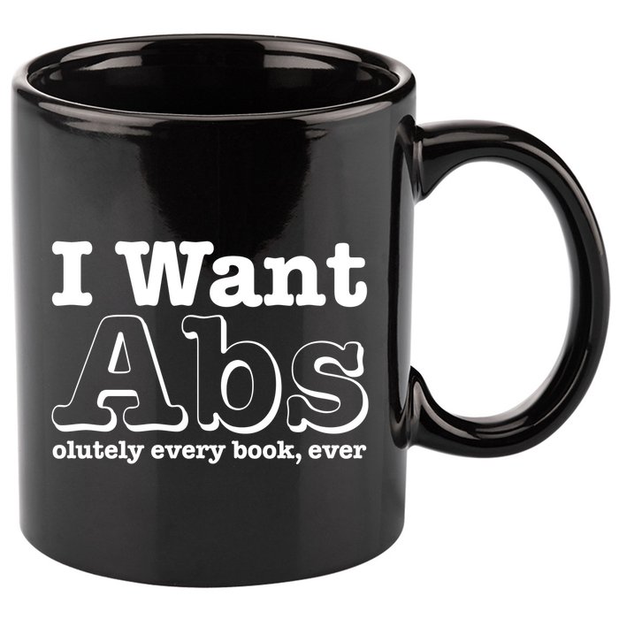 I Want Abs Olutely Every Books Ever 11oz C Handle Ceramic Mug