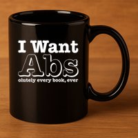 I Want Abs Olutely Every Books Ever 11oz C Handle Ceramic Mug