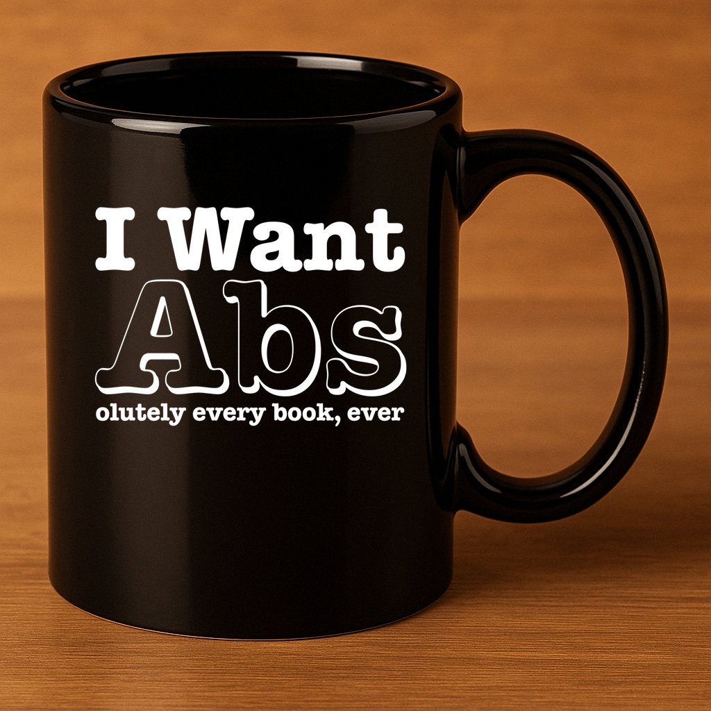 I Want Abs Olutely Every Books Ever 11oz C Handle Ceramic Mug