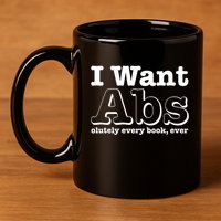 I Want Abs Olutely Every Books Ever 11oz C Handle Ceramic Mug
