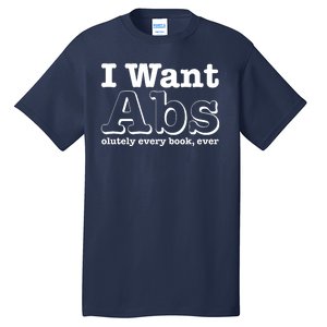 I Want Abs Olutely Every Books Ever Tall T-Shirt