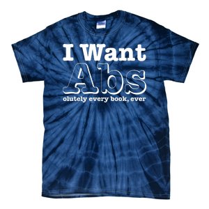 I Want Abs Olutely Every Books Ever Tie-Dye T-Shirt