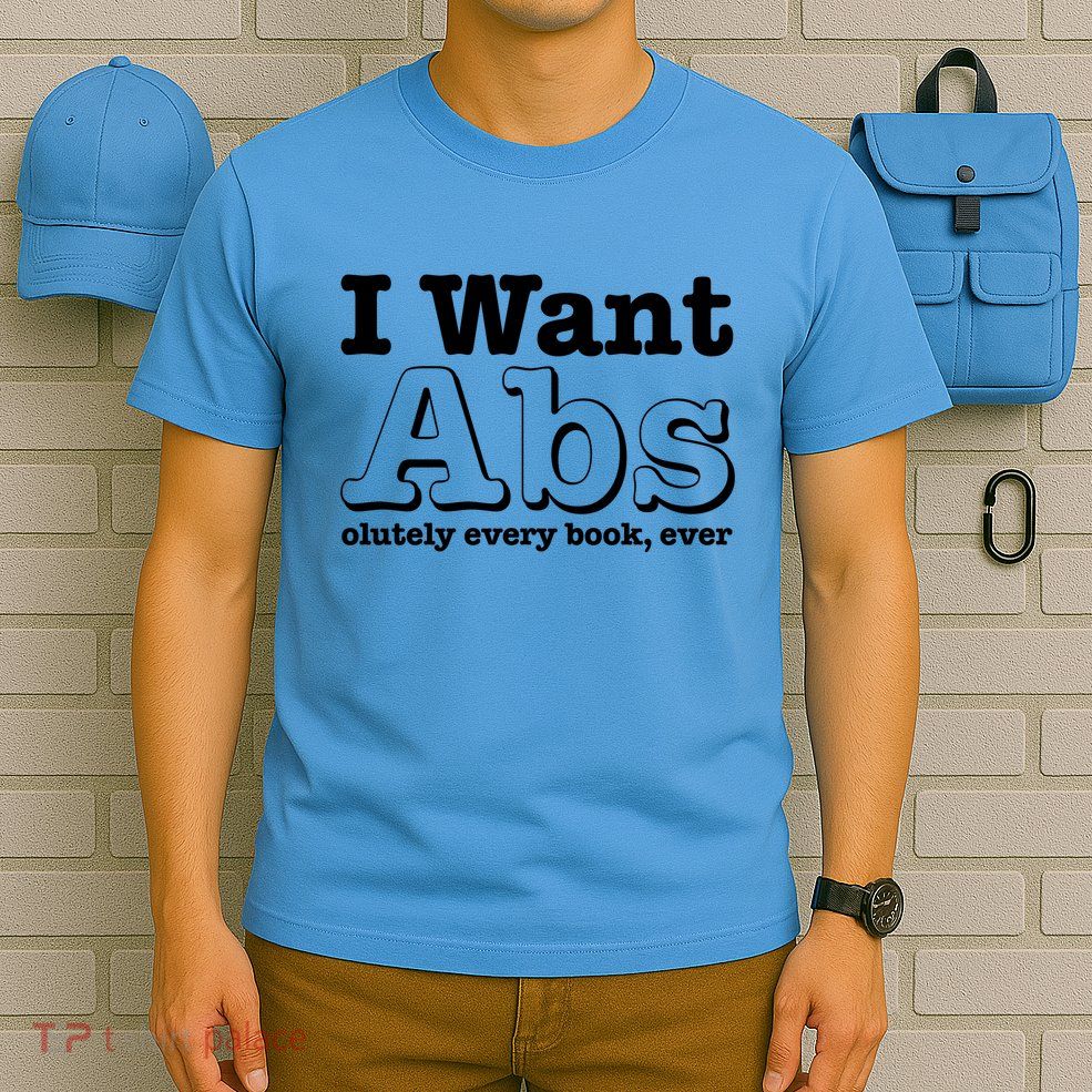 I Want Abs Olutely Every Books Ever T-Shirt