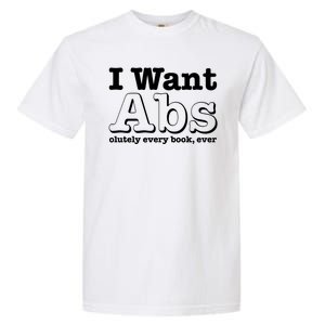 I Want Abs Olutely Every Books Ever Garment-Dyed Heavyweight T-Shirt