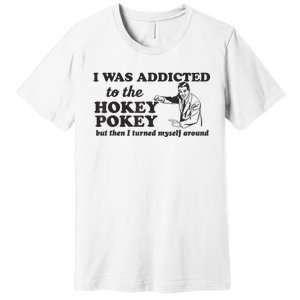 I Was Addicted To The Hokey Pokey Punny Dancing Dance Joke Premium T-Shirt