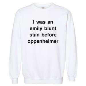 I Was An Emily Blunt Stan Before Oppenheimer Garment-Dyed Sweatshirt