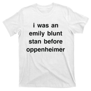 I Was An Emily Blunt Stan Before Oppenheimer T-Shirt