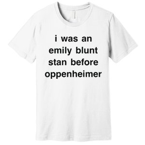 I Was An Emily Blunt Stan Before Oppenheimer Premium T-Shirt