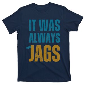 It Was Always The Jags Funny Saying T-Shirt