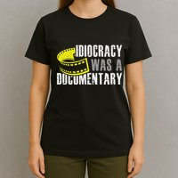 Idiocracy Was A Documentary Sarcastic Funny Saying T-Shirt