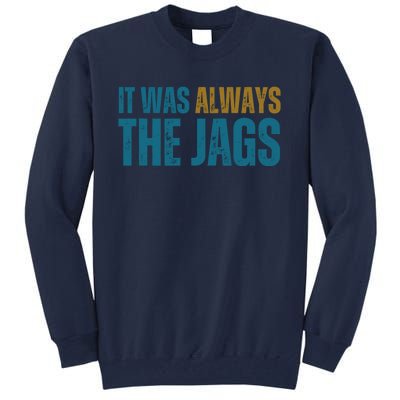 It Was Always The Jags Funny Saying Tall Sweatshirt