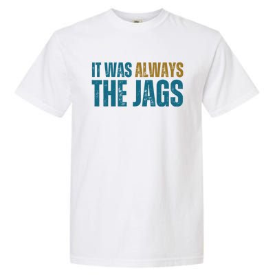 It Was Always The Jags Funny Saying Garment-Dyed Heavyweight T-Shirt