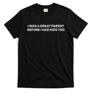 I Was A Great Parent Before I Had Too T-Shirt